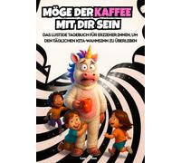 Möge der Kaffee mit dir sein! Das lustige Tagebuch für Erzieher:innen, um den täglichen Kita-Wahnsinn zu überleben: Das perfekte Geschenk für alle ... zwischen Bastelchaos und Bauklotzdrama