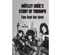 MÖTLEY CRÜE’S STORY OF TRIUMPH: Too fast for love