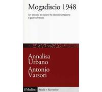 Mogadiscio 1948. Un eccidio di italiani fra decolonizzazione e guerra fredda