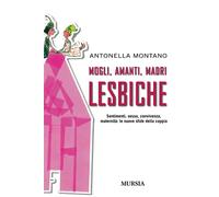 Mogli, amanti, madri lesbiche: Sentimento, sesso, convivenza, maternità: le nuove sfide della coppia