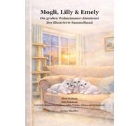 Mogli, Lilly & Emely Die großen Wohnzimmer-Abenteuer Der illustrierte Sammelband: Drei Katzen. Ein Zuhause. Und viele kleine Geschichten voller Wärme, Chaos und Schnurren.