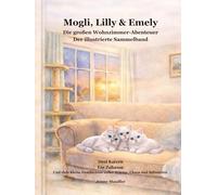 Mogli, Lilly & Emely Die großen Wohnzimmer-Abenteuer Der illustrierte Sammelband: Drei Katzen. Ein Zuhause. Und viele kleine Geschichten voller Wärme, Chaos und Schnurren.