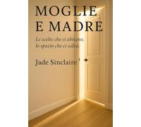 Moglie e Madre: Le scelte che ci abitano lo spazio che ci abita