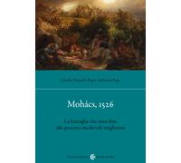 Mohács, 1526. La battaglia che mise fine alla potenza medievale ungherese ...