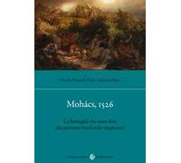 Mohács, 1526. La battaglia che mise fine alla potenza medievale ungherese