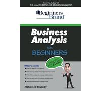 Business Analysis For Beginners: Jump-Start your BA Career in Four Weeks