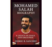 MOHAMED SALAH BIOGRAPHY: a legacy of goals and greatness