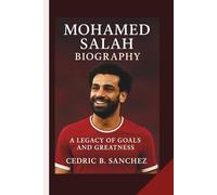MOHAMED SALAH BIOGRAPHY: a legacy of goals and greatness