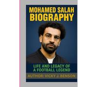 MOHAMED SALAH BIOGRAPHY: LIFE AND LEGACY OF A FOOTBALL LEGEND