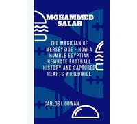 MOHAMED SALAH BIOGRAPHY: The Magician of Merseyside - How a Humble Egyptian Rewrote Football History and Captured Hearts Worldwide