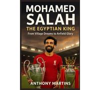 Mohamed Salah: The Egyptian King: From Village Dreams to Anfield Glory
