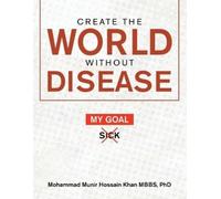 Mohammad Munir Hossain Khan Mbbs Create the World Without Disease (Tascabile)