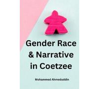 Mohammed Ahmeduddin Gender Race & Narrative in Coetzee (Tascabile)