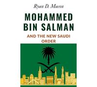 Mohammed bin Salman and the New Saudi Order: A compelling biography of the man reshaping the Middle East-and the world