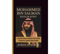 MOHAMMED BIN SALMAN BIOGRAPHY: A Crown Prince's Pursuit From Palace Protocol to Global Power Broker