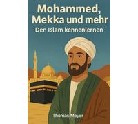 Mohammed Mekka und mehr: den Islam kennenlernen für Kinder und junge Menschen ab 12 und neugierige Erwachsene