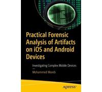 Mohammed Moreb Practical Forensic Analysis of Artifacts on iOS and A (Tascabile)