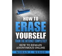 Mohan J Menon How to Erase Yourself from the Internet Completely (Tascabile)
