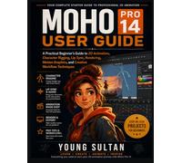 Moho Pro 14 User Guide: A Practical Beginner’s Guide to 2D Animation, Character Rigging, Lip Sync, Rendering, Motion Graphics, and Creative Workflow Techniques