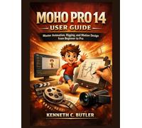 MOHO PRO 14 USER GUIDE: Master Animation, Rigging, and Motion Design from Beginner to Pro