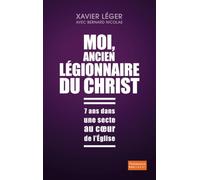 Moi, ancien légionnaire du Christ: 7 ans dans une secte au coeur de l'Eglise