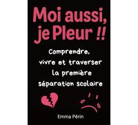Moi aussi, je Pleur !! Comprendre, vivre et traverser la première séparation scolaire: Le guide bienveillant pour accompagner la première rentrée ... stress, et sans s’oublier en tant que parent.