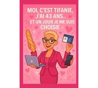 Moi c’est Tifanie, j’ai 43 ans… et un jour je me suis choisie: Une histoire vraie, de doute, de virage et de renaissance