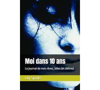 Moi dans 10 ans: Le journal de mes rêves, idées (et délires)