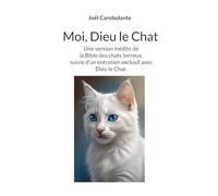 Moi, Dieu le Chat: la Bible des chats terreux, suivie d'un entretien exclusif avec Dieu le Chat