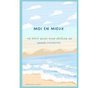 Moi en mieux: Un petit guide pour révéler un grand potentiel