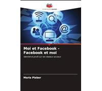 Moi et Facebook - Facebook et moi: Identité et profil sur les réseaux sociaux