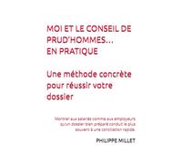 Moi et le Conseil de Prud'hommes...en pratique: Guide complet pour salaries, employeurs, et avocats - modèles, checklists, et stratégies