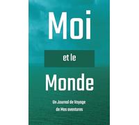 Moi et le Monde: 100 Jours d'Aventures de Voyage : Un Journal au Design Exclusif et Magnifique pour Capturer Voyages, Découvertes et Moments Inoubliables