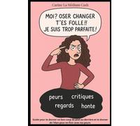 Moi Oser le changement ? T'es folle ! Je suis trop parfaite !: Guide pour te donner un bon coup de pied au derrière et te donner de l’élan pour en finir avec tes peurs
