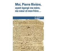 Moi, Pierre Riviere, Ayant Egorge Ma Mere, Ma Soeur Et Mon Frere : Un Cas De Parricide Au Xixe Siecle: Un cas de parricide au XIXᵉ siècle: A32828