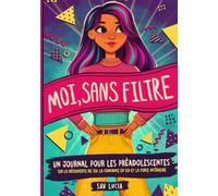 Moi, Sans Filtre: Un journal pour les préadolescentes sur la découverte de soi, la confiance en soi et la force intérieure