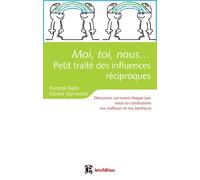 Moi, toi, nous... Petit traité des influences réciproques: Découvrez comment chaque jour nous co-construisons nos malheurs et nos bonheurs