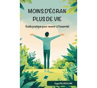 Moins d'Écran, Plus de Vie: Guide pratique pour se reconnecter à l'essentiel