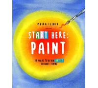 Moira Clinch Start Here: Paint (Tascabile) Start Here