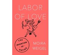 Labor of Love: The Invention of Dating