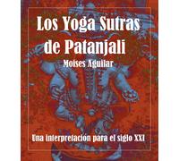 Moises Aguilar Los Yoga Sutras de Patanjali (Tascabile)