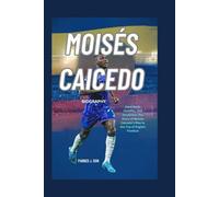 MOISÉS CAICEDO BIOGRAPHY: Hard Work, Humility, and Greatness: The Story of Moisés Caicedo’s Rise to the Top of English Football