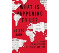 Moisés Naím What Is Happening to Us? 121 Ideas to Make Sense of the (Tascabile)