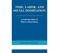 Time, Labor, and Social Domination: A Reinterpretation of Marx's Critical Theory