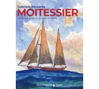 Moitessier. La lunga rotta di un uomo libero