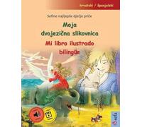Moja dvojezična slikovnica - Mi libro ilustrado bilingüe (hrvatski / spanjolski): Sefine najljepse dječje priče u jednom tomu, s internetskim audio i video zapisima