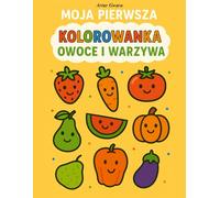 MOJA PIERWSZA KOLOROWANKA - OWOCE I WARZYWA: 50 prostych kolorowanek dla dzieci