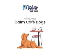 Mojo Dogs Training Guide 1: Calm Café Dogs