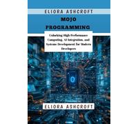 Mojo Programming: Unlocking High-Performance Computing, AI Integration, and Systems Development for Modern Developers