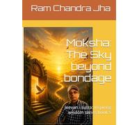 Moksha: The Sky beyond bondage: Jeevan - sutra: inspiring wisdom series book 5